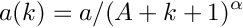\[ a(k) =  a / (A + k + 1)^\alpha \]