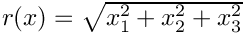 $r(x) = \sqrt{ x_1^2 + x_2^2 + x_3^2 } $