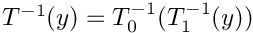 $T^{-1}(y) = T_0^{-1} ( T_1^{-1}(y) )$