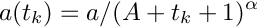 \[ a(t_k) =  a / (A + t_k + 1)^\alpha \]
