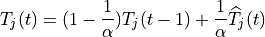 T_{j}(t) =
(1-\frac{1}{\alpha})T_{j}(t-1)
+\frac{1}{\alpha} \widehat{T}_{j}(t)