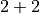 2 + 2