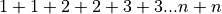 1 + 1 + 2 + 2 + 3 + 3 ... n + n