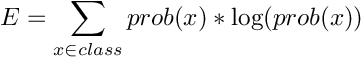 \[ E = \sum_{x \in class} prob(x) * \log(prob(x)) \]