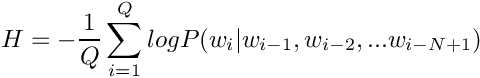 \[H = -\frac{1}{Q} \sum_{i=1}^{Q} log P(w_i | w_{i-1}, w_{i-2},... w_{i-N+1}) \]