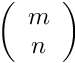 $\left(\begin{array}{c}m \\ n\end{array}\right)$