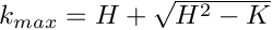 $k_{max} = H + \sqrt{H^2 - K}$