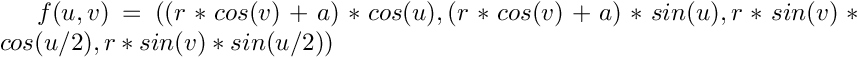 $f(u,v) = ((r*cos(v)+a)*cos(u),(r*cos(v)+a)*sin(u),r*sin(v)*cos(u/2),r*sin(v)*sin(u/2))$