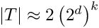 $|T|\approx 2 \left(2^d\right)^k$