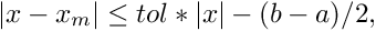 \[ | x - x_m | \le tol * |x| - ( b - a ) / 2, \]