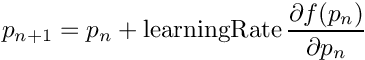 \[
         p_{n+1} = p_n
                 + \mbox{learningRate}
\, \frac{\partial f(p_n) }{\partial p_n}
  \]