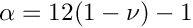 $\alpha = 12 ( 1 - \nu ) - 1$