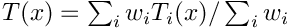 $T(x) = \sum_i w_i T_i(x) / \sum_i w_i$