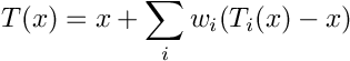 \[T(x) = x + \sum_i w_i ( T_i(x) - x )\]