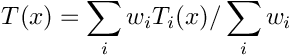 \[T(x) = \sum_i w_i T_i(x) / \sum_i w_i\]