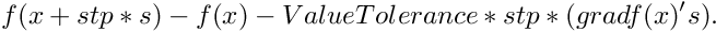 \[ f(x+stp*s) - f(x) - ValueTolerance*stp*(gradf(x)'s). \]