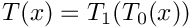 $T(x) = T_1( T_0(x) )$