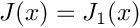 $J(x) = J_1(x)$