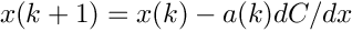 \[ x(k+1) = x(k) - a(k) dC/dx \]