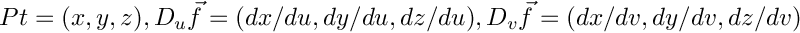 $Pt = (x, y, z), D_u\vec{f} = (dx/du, dy/du, dz/du), D_v\vec{f} = (dx/dv, dy/dv, dz/dv)$