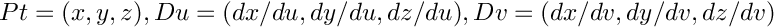 $Pt = (x, y, z), Du = (dx/du, dy/du, dz/du), Dv = (dx/dv, dy/dv, dz/dv)$
