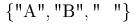 {\left.\middle\{\mbox{\textquotedbl A\textquotedbl},\mbox{\textquotedbl B\textquotedbl },\mbox{\textquotedbl\ \ \textquotedbl }\middle\}\right.}