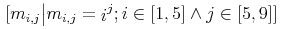 {\left.[\msub{m}{{i,j}}\middle|{\msub{m}{{i,j}}=\msup{i}{j}};{{i\unicode{8712}{\left[1,5\right]}}\unicode{8743}{j\unicode{8712}{\left[5,9\right]}}}]\right.}