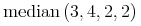 {\mathop{{\minormal{median}}}{\left({3},{4},{2},{2}\right)}}