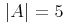 {{\left.\middle|A\middle|\right.}={5}}