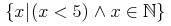 {\left.\middle\{x\middle|{{\left.\middle(x\lt{5}\middle)\right.}\unicode{8743}{x\unicode{8712}{\midoublestruck{N}}}}\middle\}\right.}